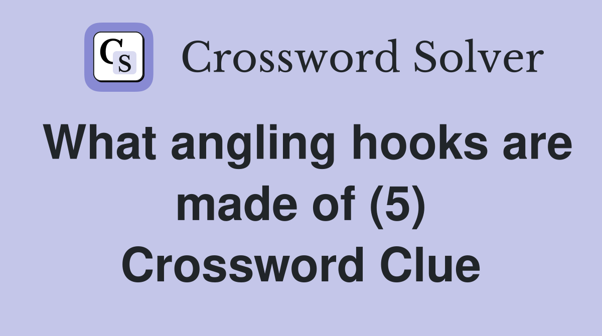 What angling hooks are made of (5) Crossword Clue Answers Crossword